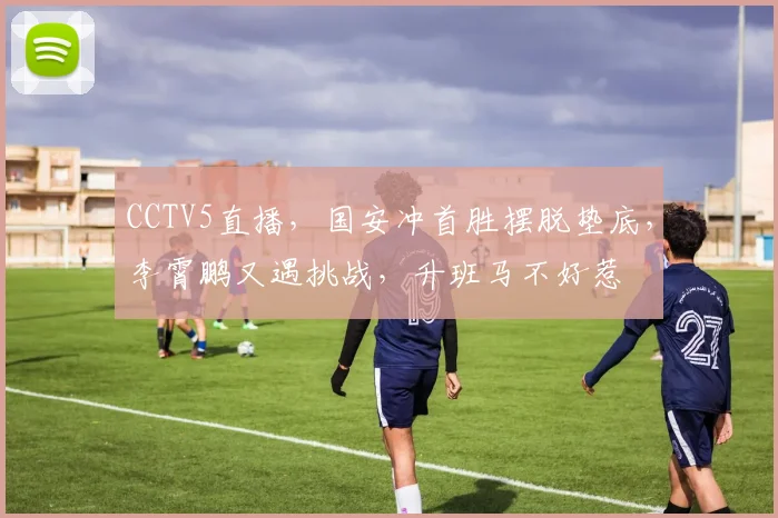 CCTV5直播，国安冲首胜摆脱垫底，李霄鹏又遇挑战，升班马不好惹