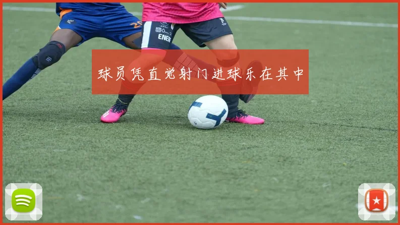 球员凭直觉射门进球乐在其中