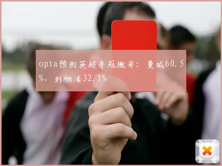 opta预测英超夺冠概率：曼城60.5%，利物浦32.1%