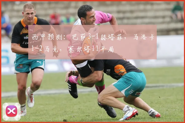 西甲预测：巴萨3-1赫塔菲，马洛卡1-2马竞，塞尔塔11平局