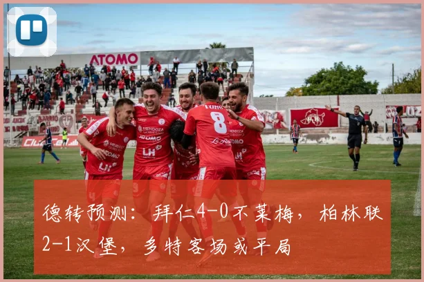 德转预测：拜仁4-0不莱梅，柏林联2-1汉堡，多特客场或平局